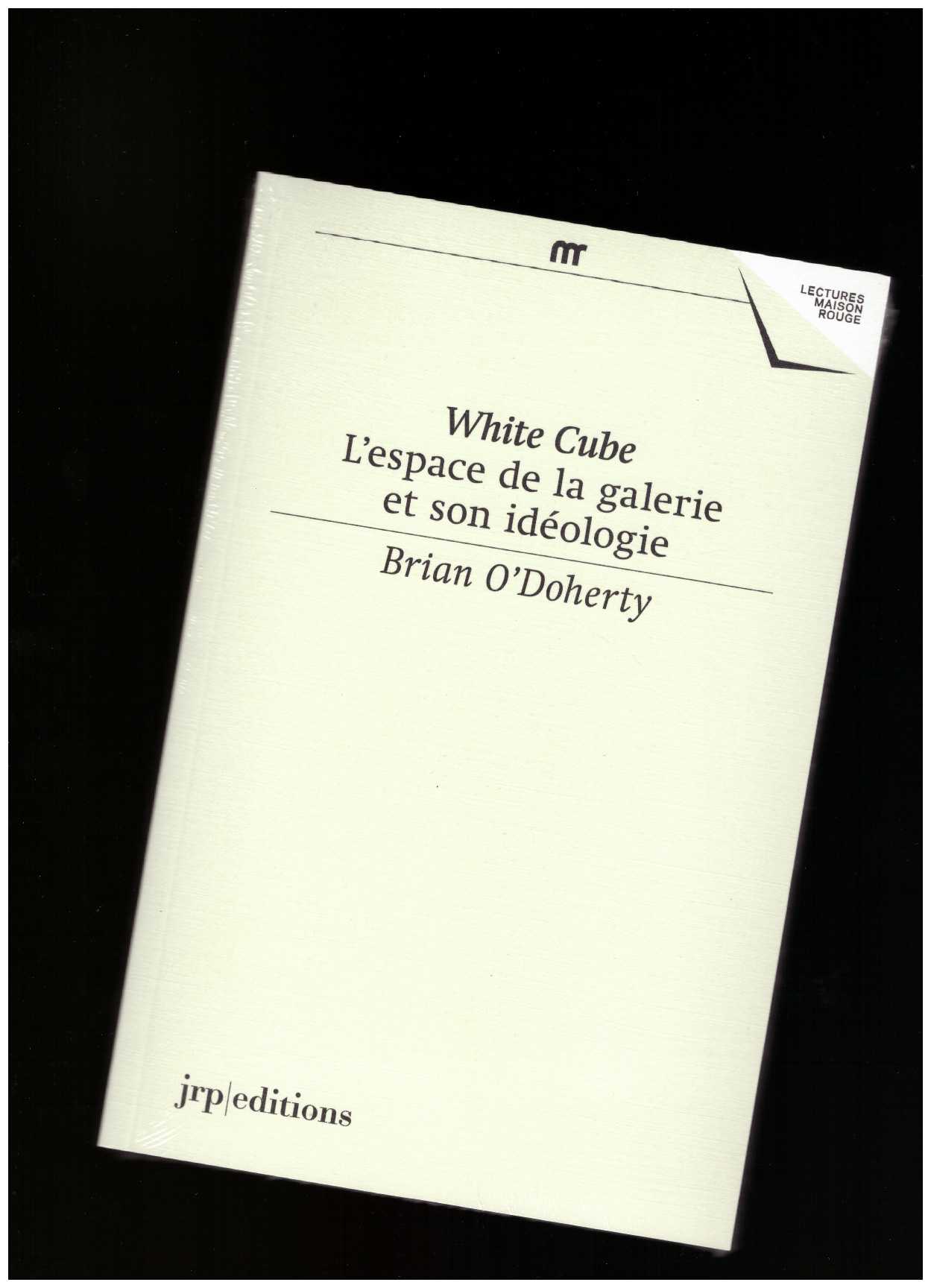 O’DOHERTY, Brian - White Cube. L’espace de la galerie et son ideologie
