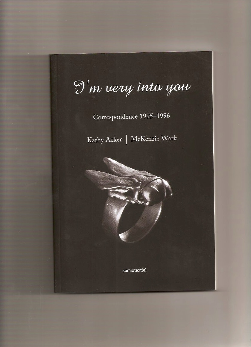 ACKER, Kathy; WARK, McKenzie - I’m very into you. Correspondence 1995-1996
