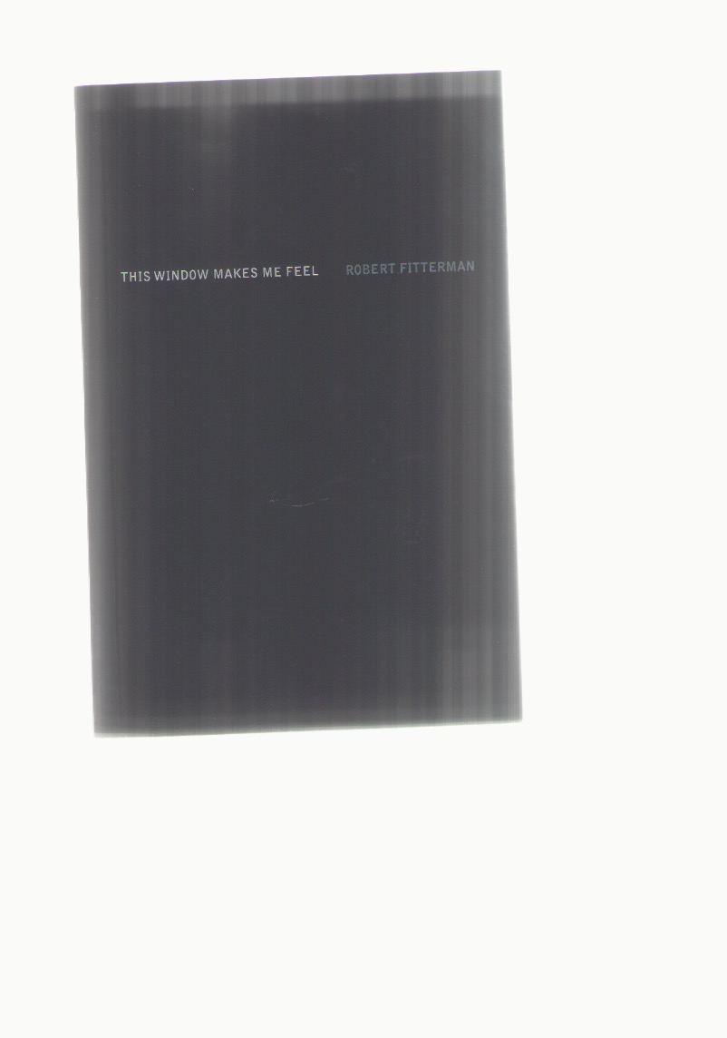 FITTERMAN, Robert - This Window Makes Me Feel