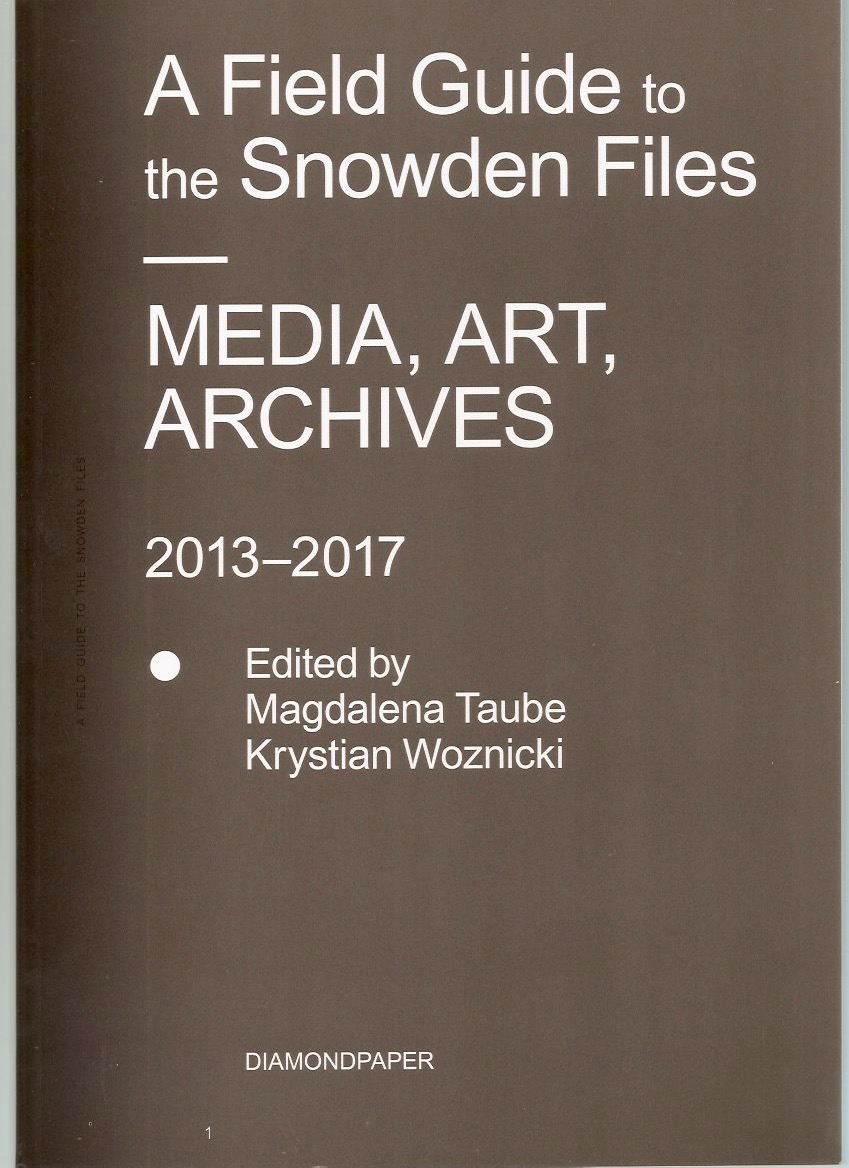 TAUBE, Magdalena; WOZNICKI, Krystian (eds.) - A Field Guide to the Snowden Files. Media, Art, Archives. 2013-2017