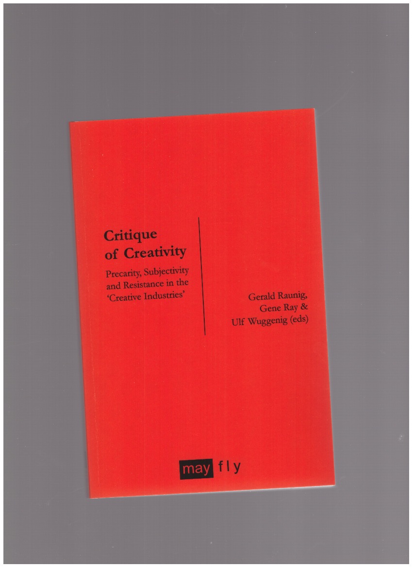 RAUNIG, Gerald; RAY, Gene; WUGGENIG, Ulf (eds.) - Critique of Creativity. Precarity, Subjectivity and Resistance in the ‘Creative Industries’