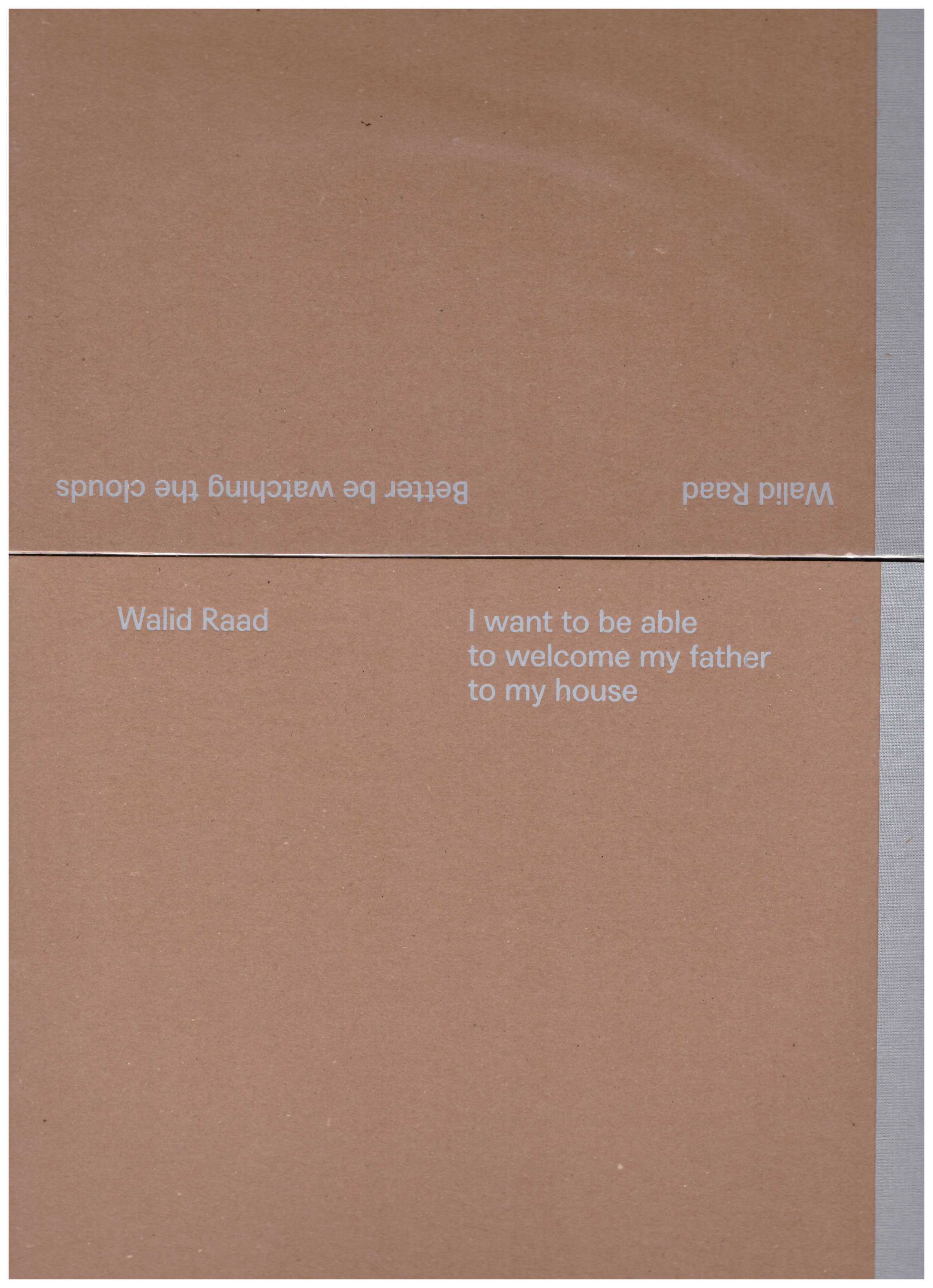 RAAD, Walid - Better be watching the clouds / I want to be able to welcome my father to my house