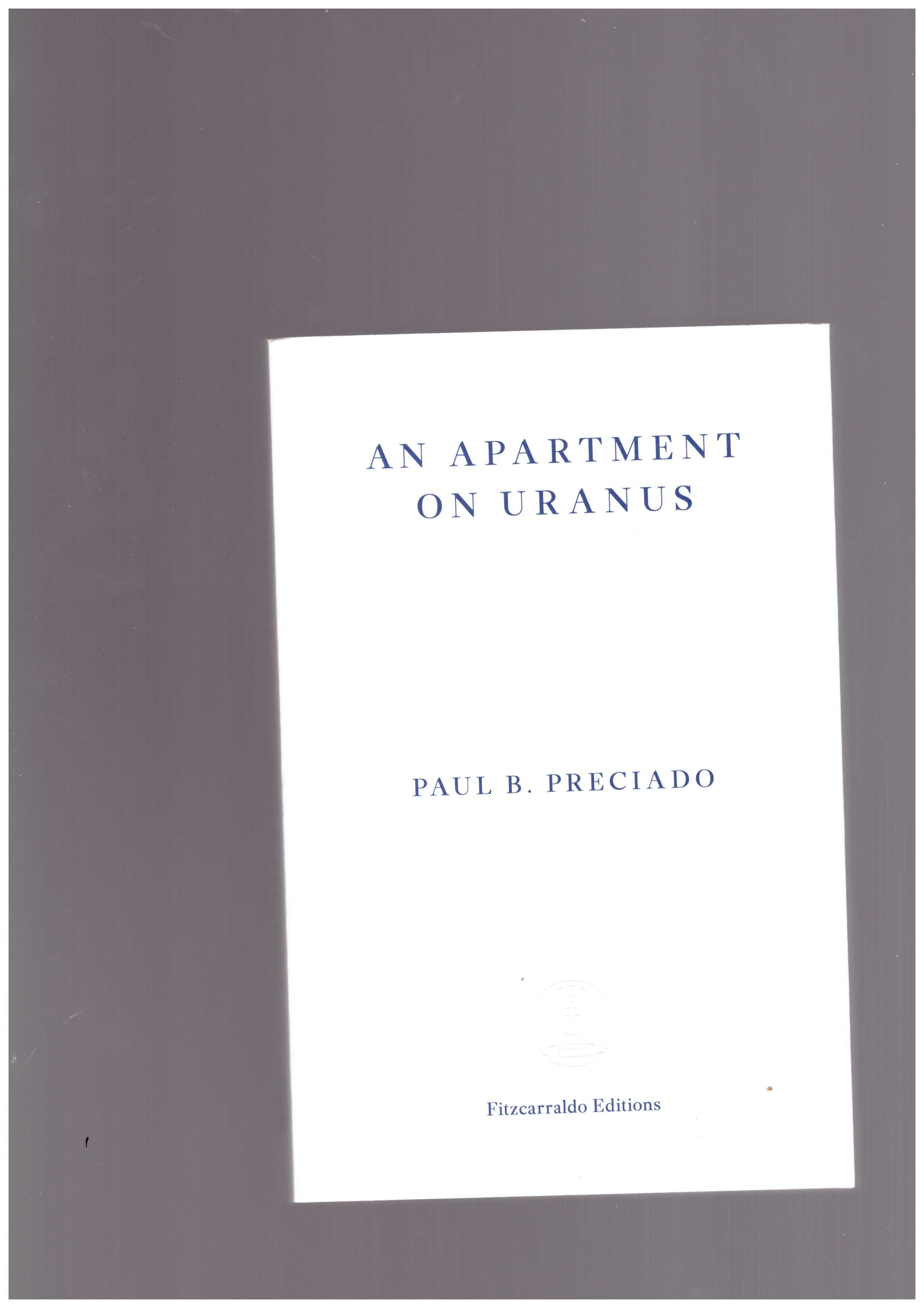PRECIADO, Paul B.  - An Apartment on Uranus [UK edition]