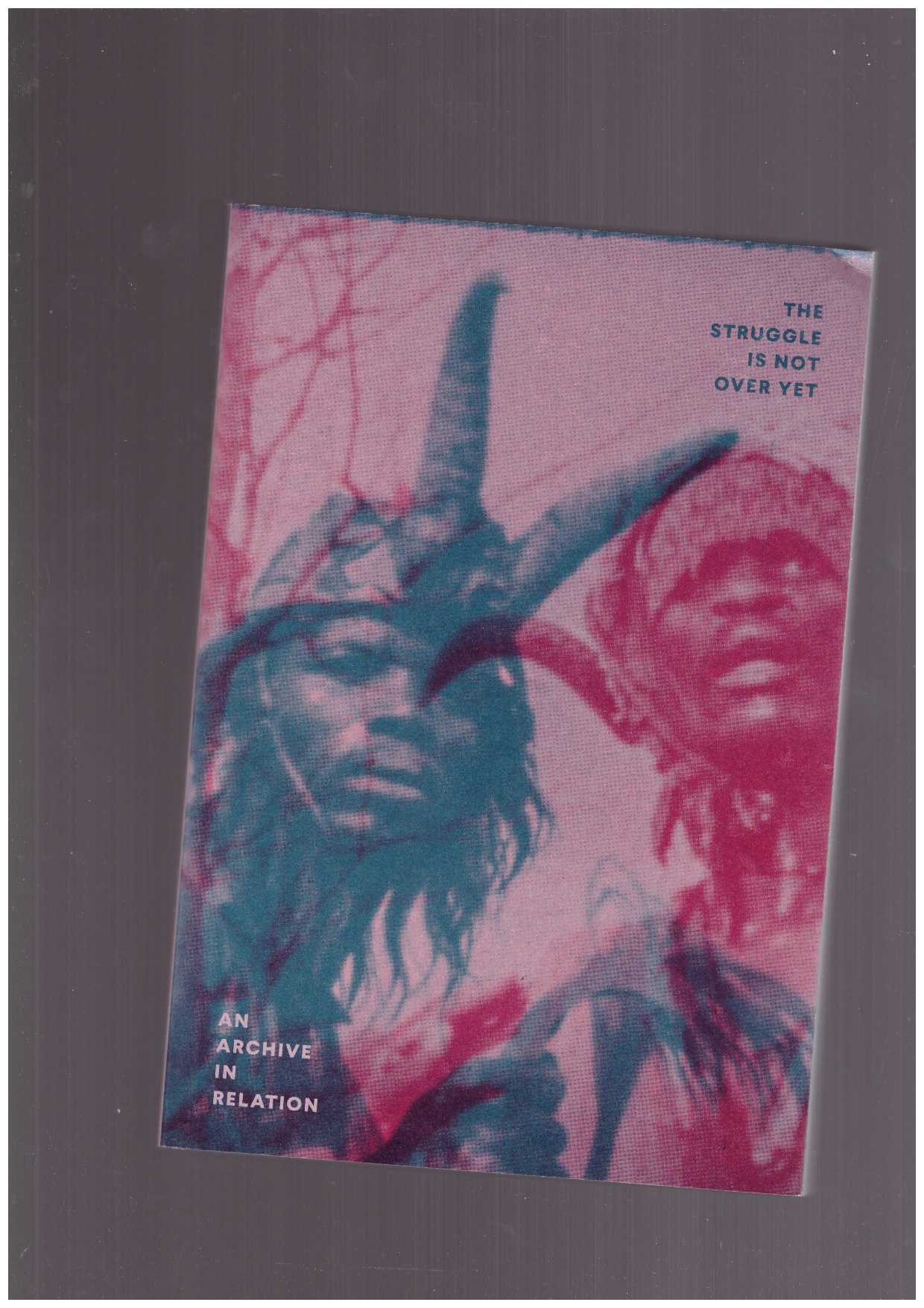 FARIA, Nuno; CÉSAR, Filipa; HERING, Tobias (eds.) - The Struggle is Not Over Yet. An Archive in Relation