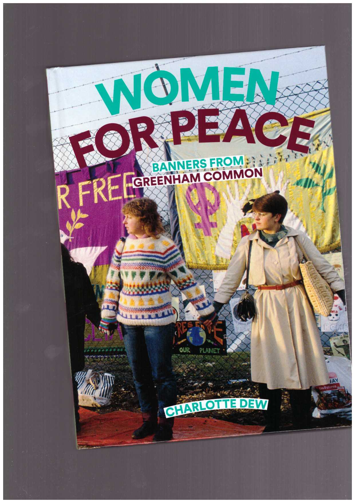 DEW, Charlotte  - Women For Peace: Banners From Greenham Common