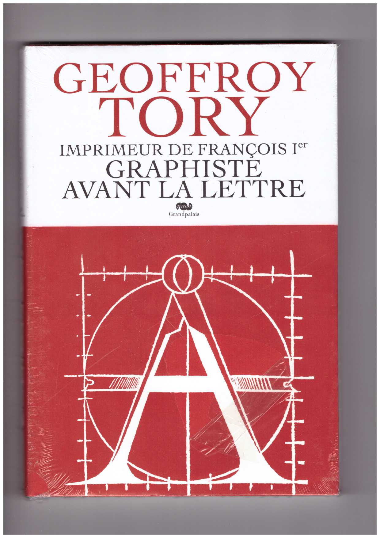 DEPROUW, Stéphanie; HALÉVY, Olivier; VÈNE, Magali; LE BARS, Fabienne - Geoffroy Tory. Imprimeur de François Ier, graphiste avant la lettre