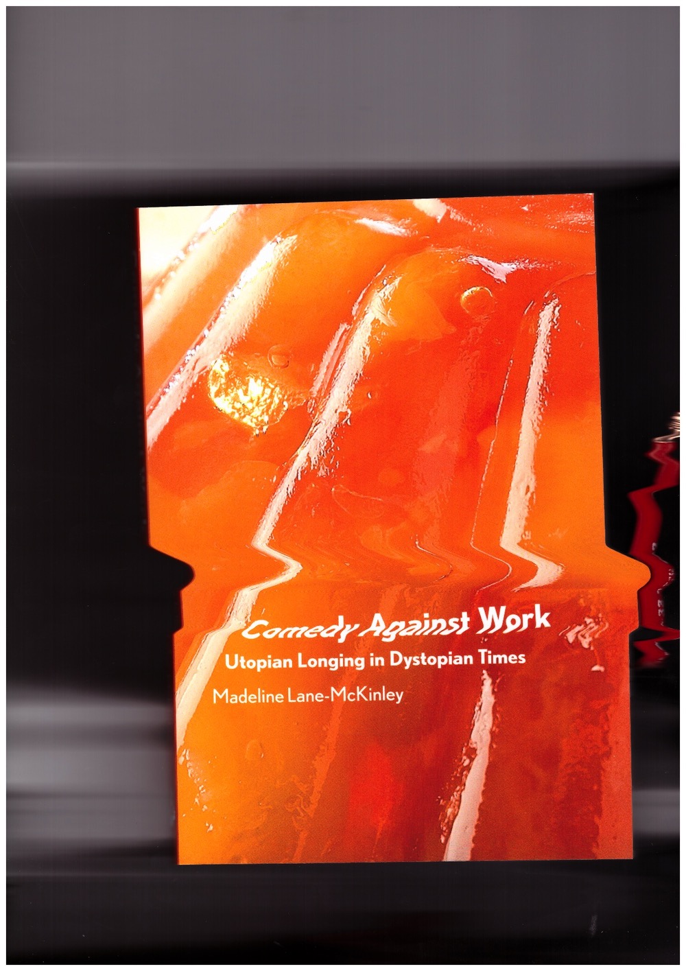 LANE-McKINLEY, Madeline - Comedy Against Work. Utopian Longing in Dystopian Times