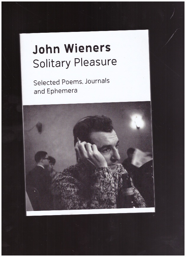 WIENERS, John; PORTER, Richard (ed.) - Solitary Pleasure: Selected Poems, Journals and Ephemera