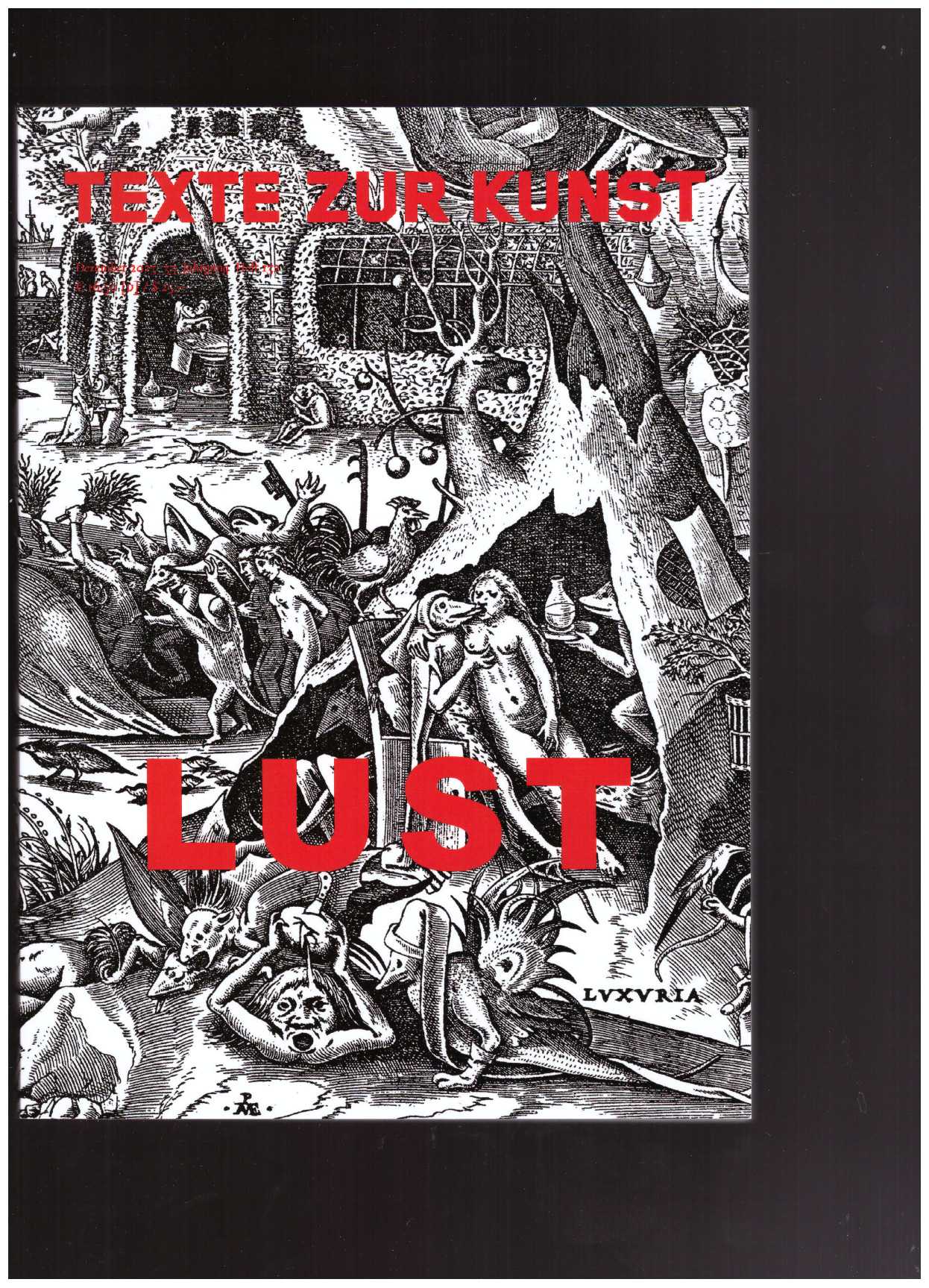 BUCHMANN, Sabeth; GRAW, Isabelle; HUBER, Susanne; KÖLBL, Antonia; LICLAIR, Christian; SINOFZIK, Anna; SÖNTGEN, Beate (eds.) - Texte Zur Kunst 33/132 (November 2023) LUST