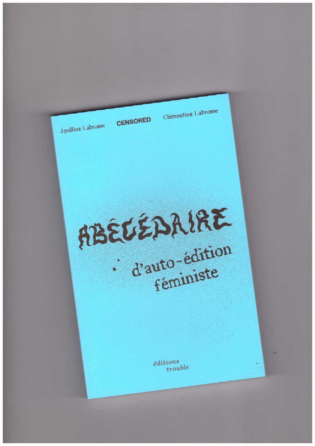 LABROSSE, Apolline; LABROSSE, Clémentine - Abécédaire d’auto-édition féministe