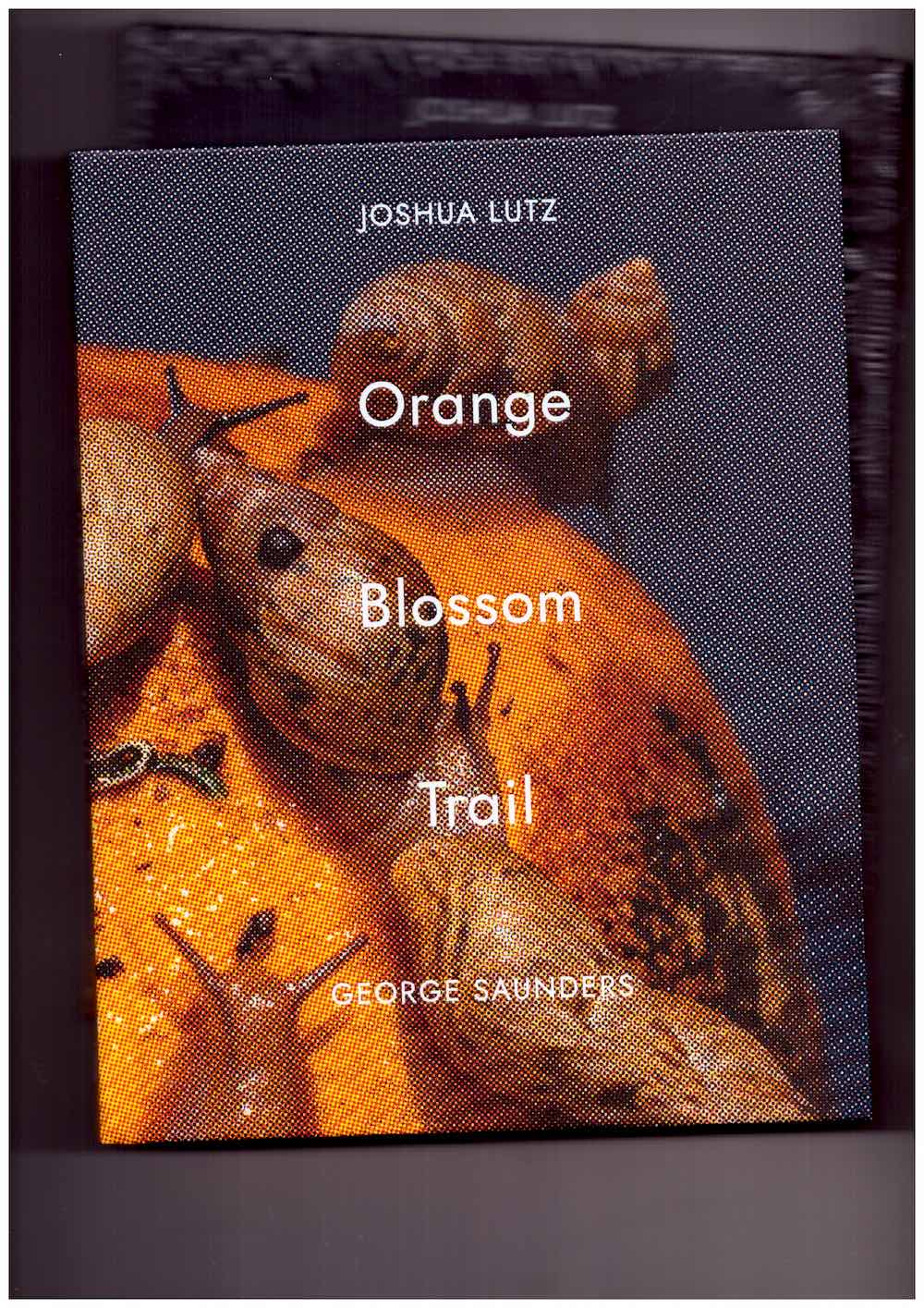 LUTZ, Joshua; SAUNDERS, George - Orange Blossom Trail