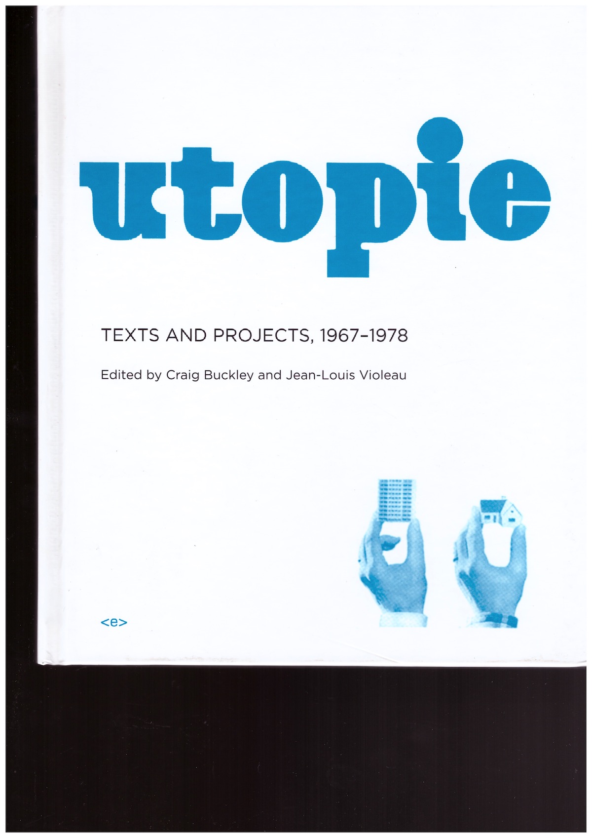 BUCKLEY, Craig; VIOLEAU, Jean-Louis (eds.) - Utopie: Texts and Projects, 1967–1978