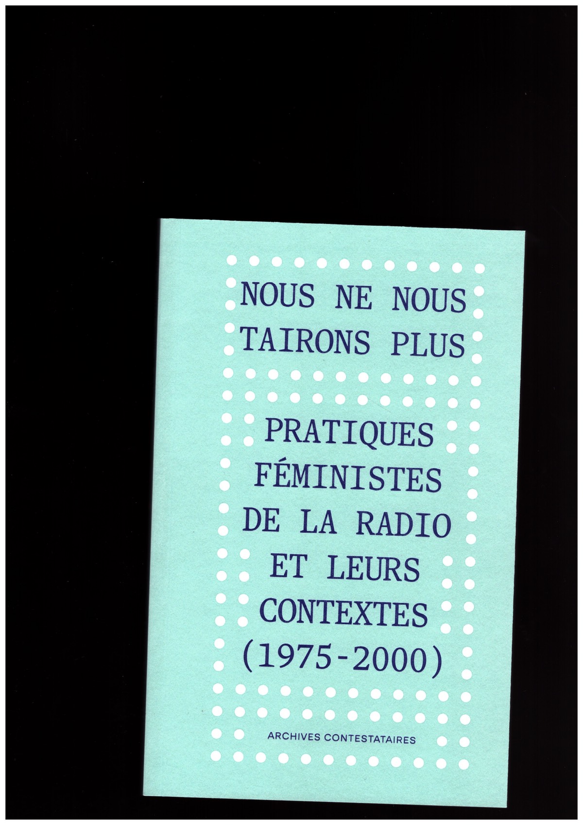 BECK, Géraldine; DESHUSSES, Frédéric (eds.) - Nous ne nous tairons plus: pratiques féministes de la radio et leurs contextes (1975-2000)