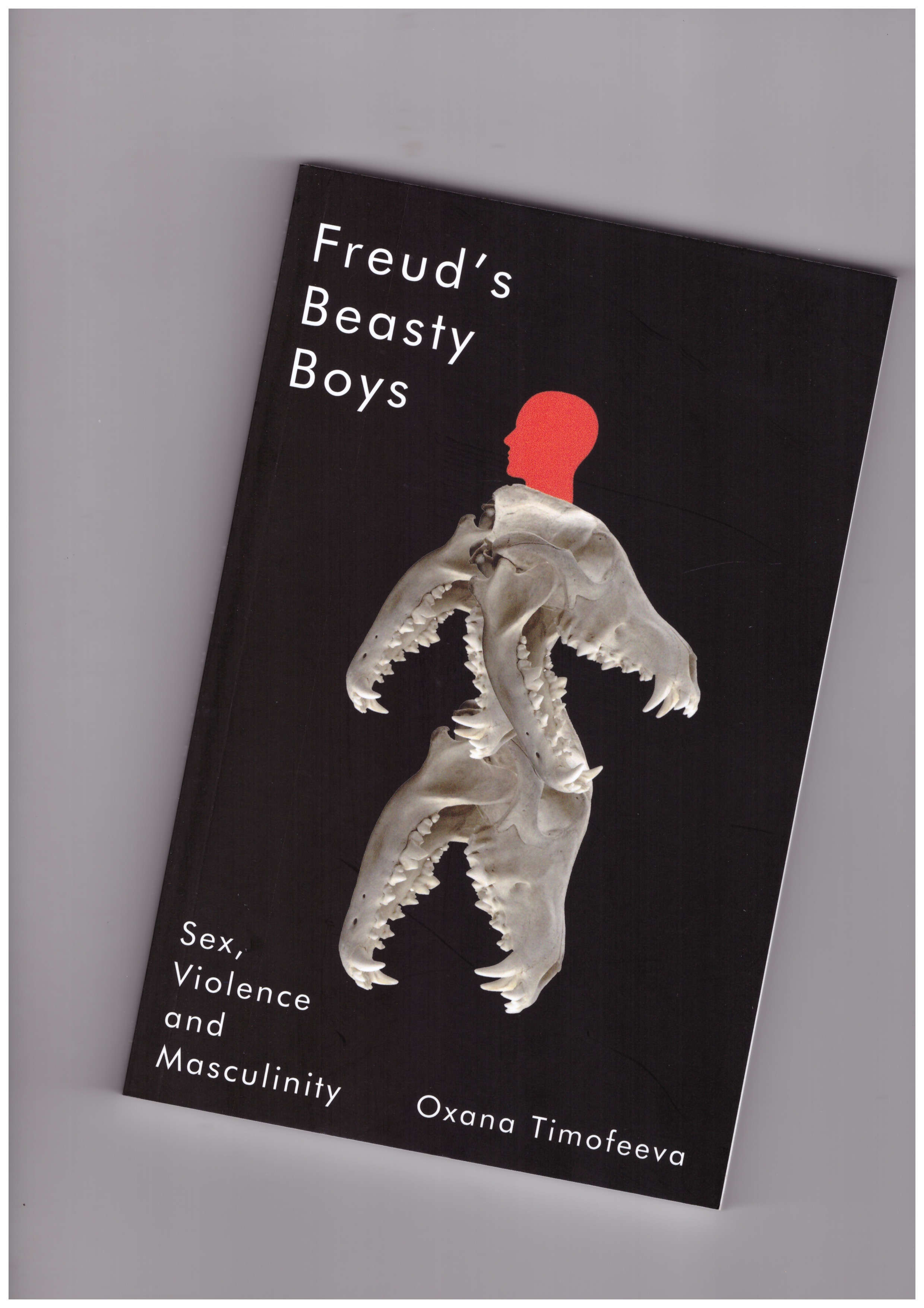 TIMOFEEVA, Oxana  - Freud’s Beasty Boys: Sex, Violence and Masculinity