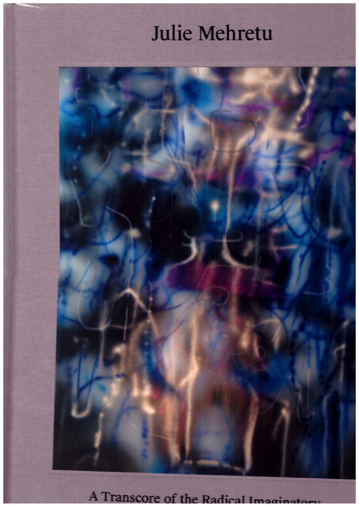 MEHRETU, Julie; COTTER, Suzanne (ed.) - Julie Mehretu: A Transcore of the Radical Imaginatory