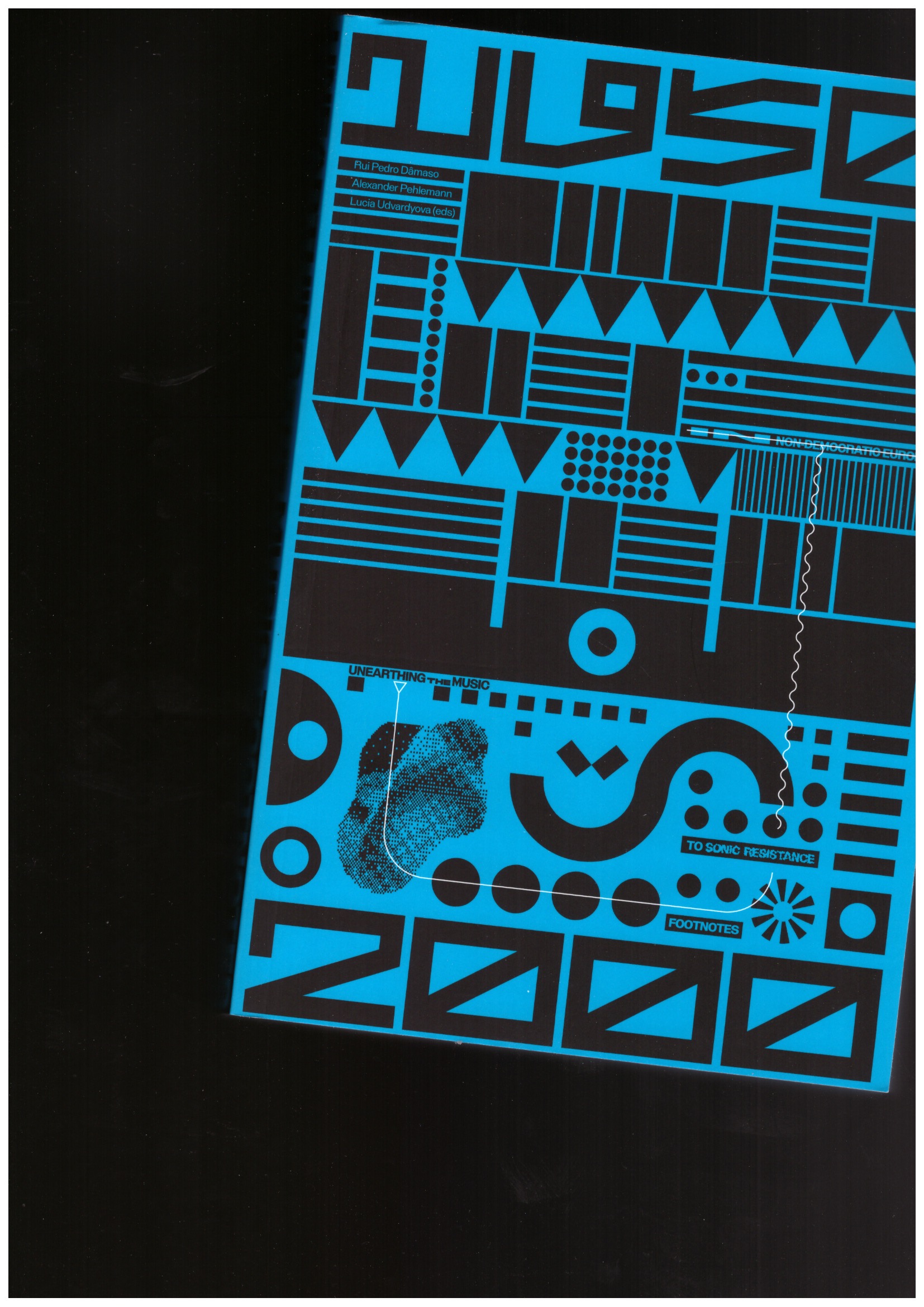 PEHLEMANN, Alexander; DÂMASO, Rui Pedro; UDVARDYOVA, Lucia (eds.) - Unearthing the Music. Footnotes on Sonic Resistance in Non-democratic Europe 1950–2000