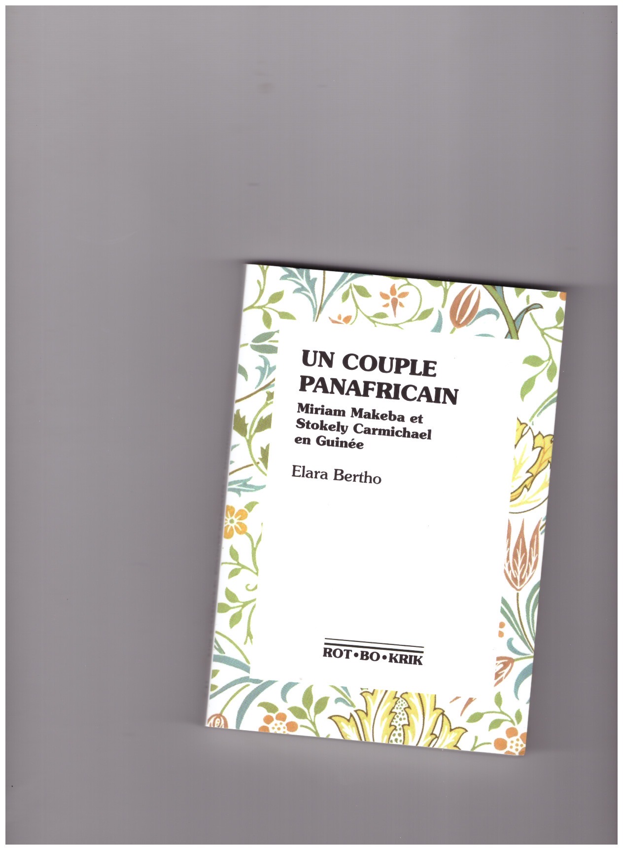 BERTHO, Elara - Un couple panafricain. Miriam Makeba et Stokely Carmichael en Guinée