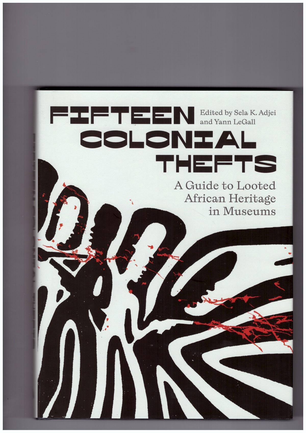 ADJEI, Sela K.; LeGALL, Yann (eds.) - Fifteen Colonial Thefts. A Guide to Looted African Heritage in Museums