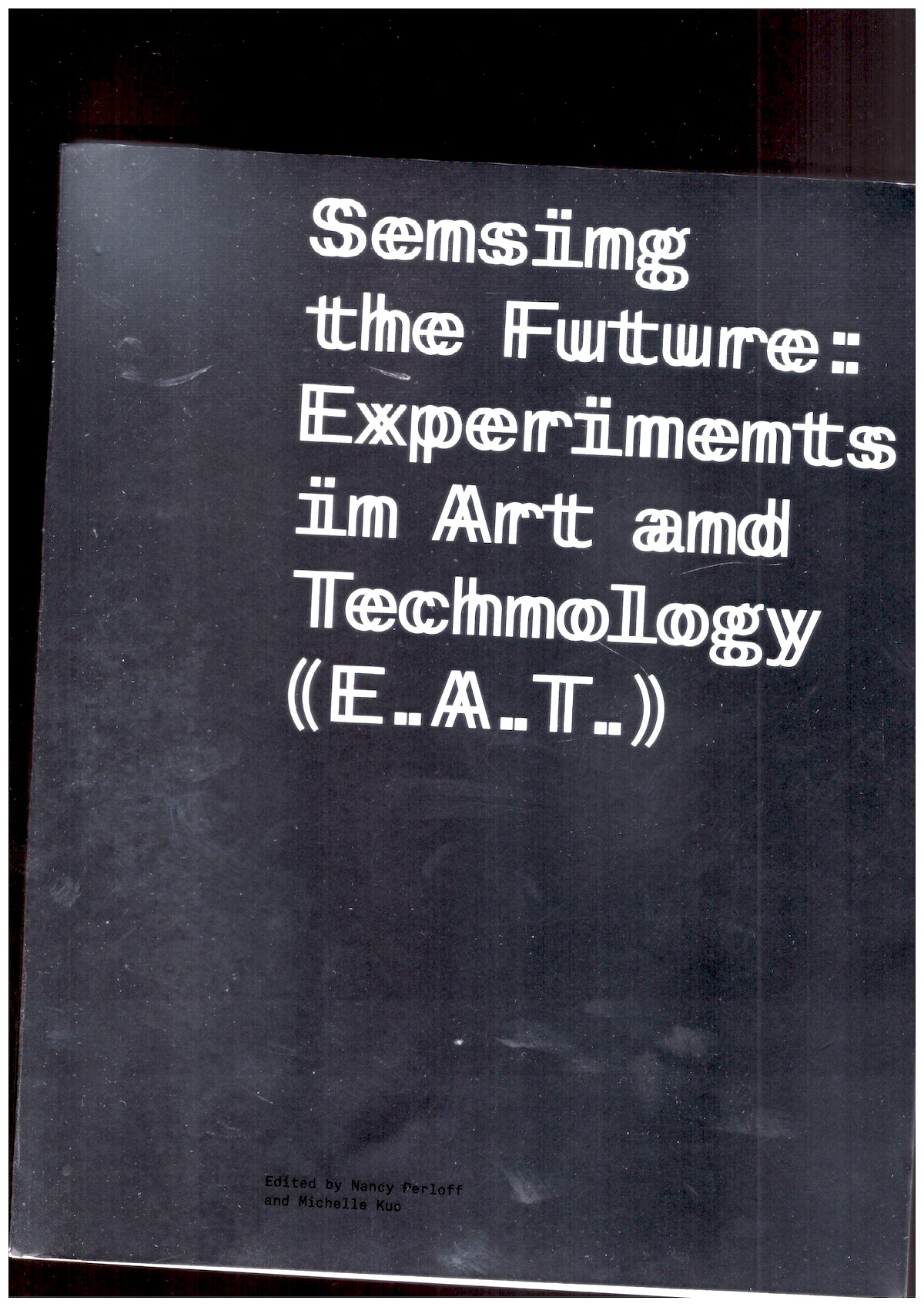 PERLOFF, Nancy; KUO, Michelle (eds.) - Sensing the Future: Experiments in Art and Technology (E.A.T.)