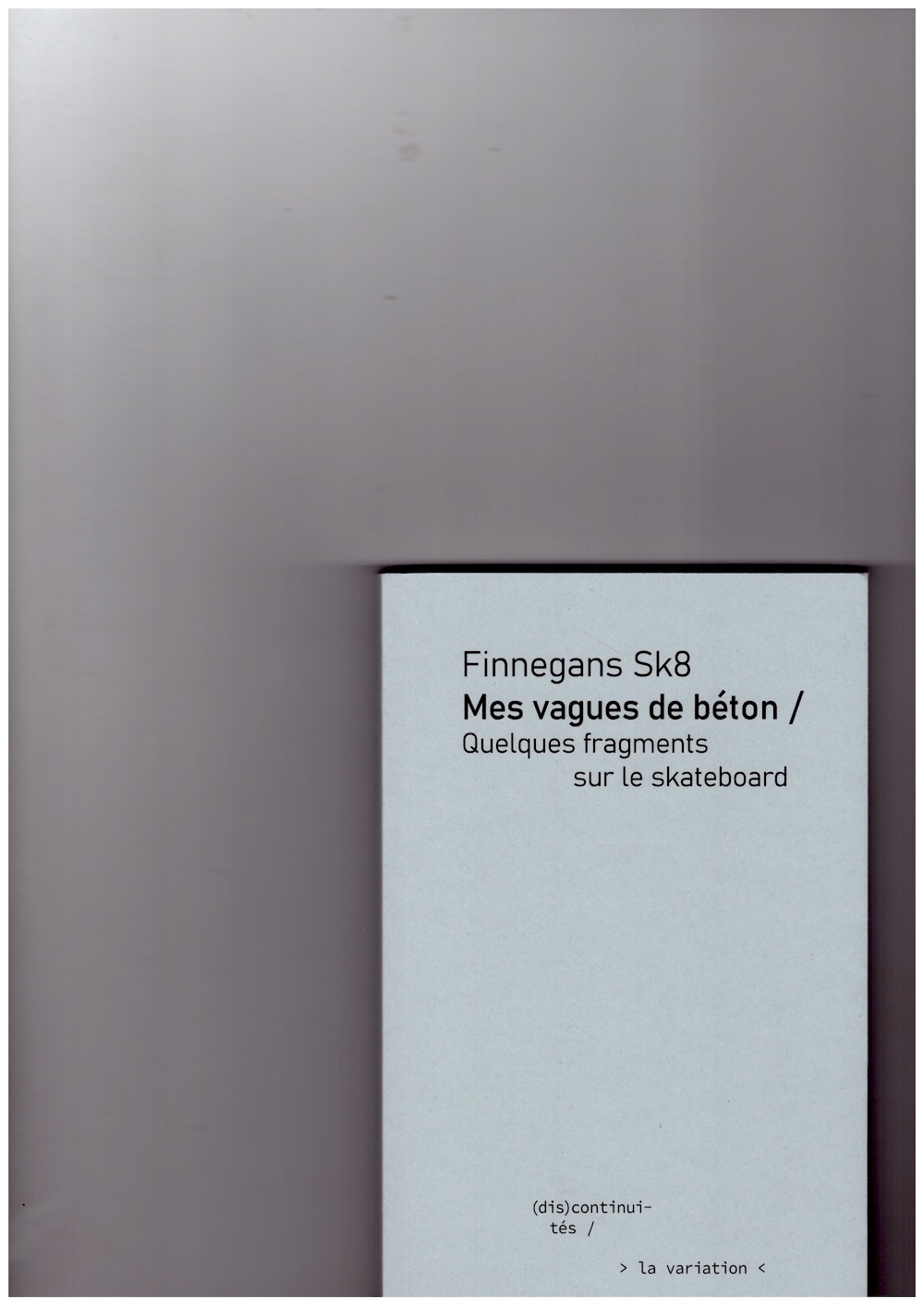 SK8, Finnegans - Mes vagues de béton / Quelques fragments sur le skateboard