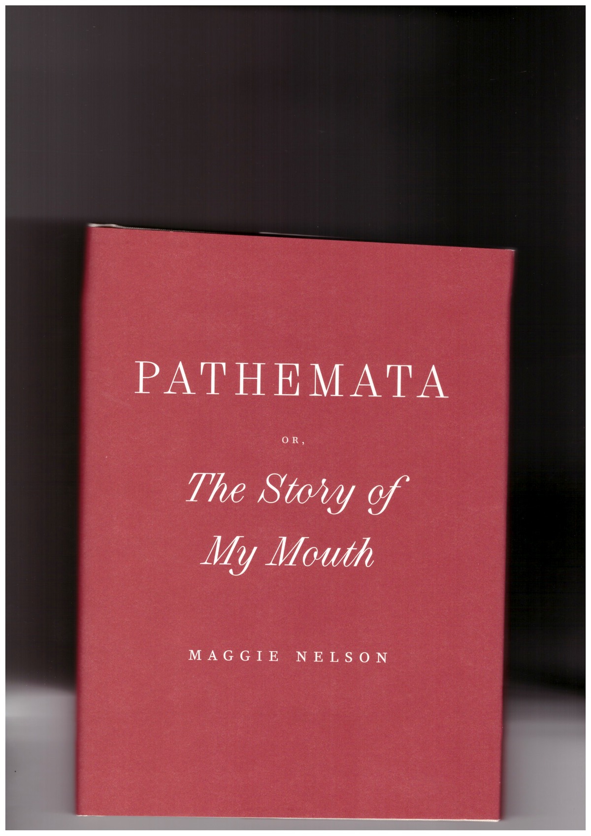NELSON, Maggie - Pathemata. Or, The Story of My Mouth