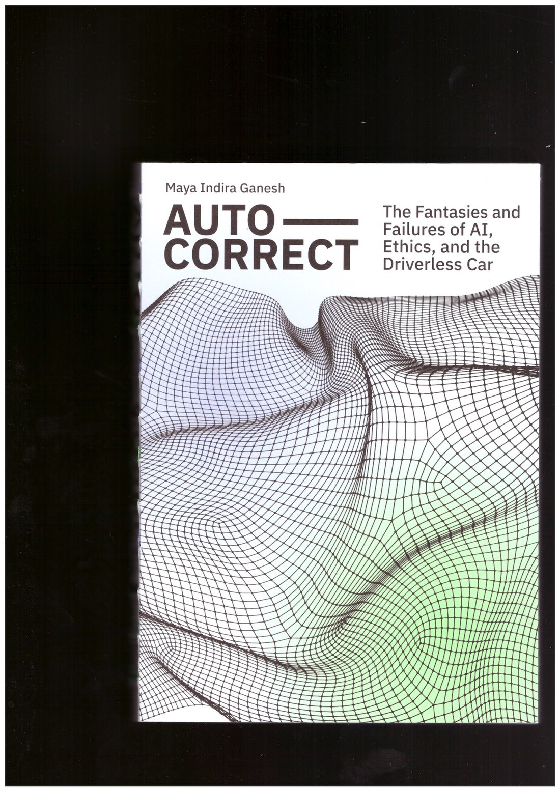 GANESH, Maya Indira - Auto-Correct: The Fantasies and Failures of AI, Ethics, and the Driverless Car
