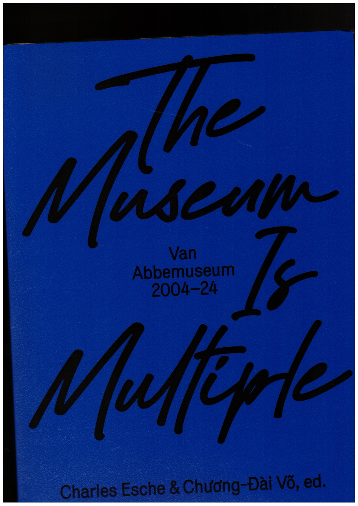 ESCHE, Charles; VÕ, Chương-Đài (eds.) - The Museum Is Multiple. Van Abbemuseum 2004-2024