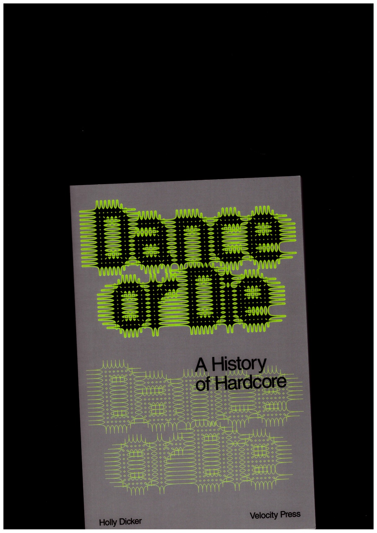 DICKER, Holly - Dance or Die: A History of Hardcore