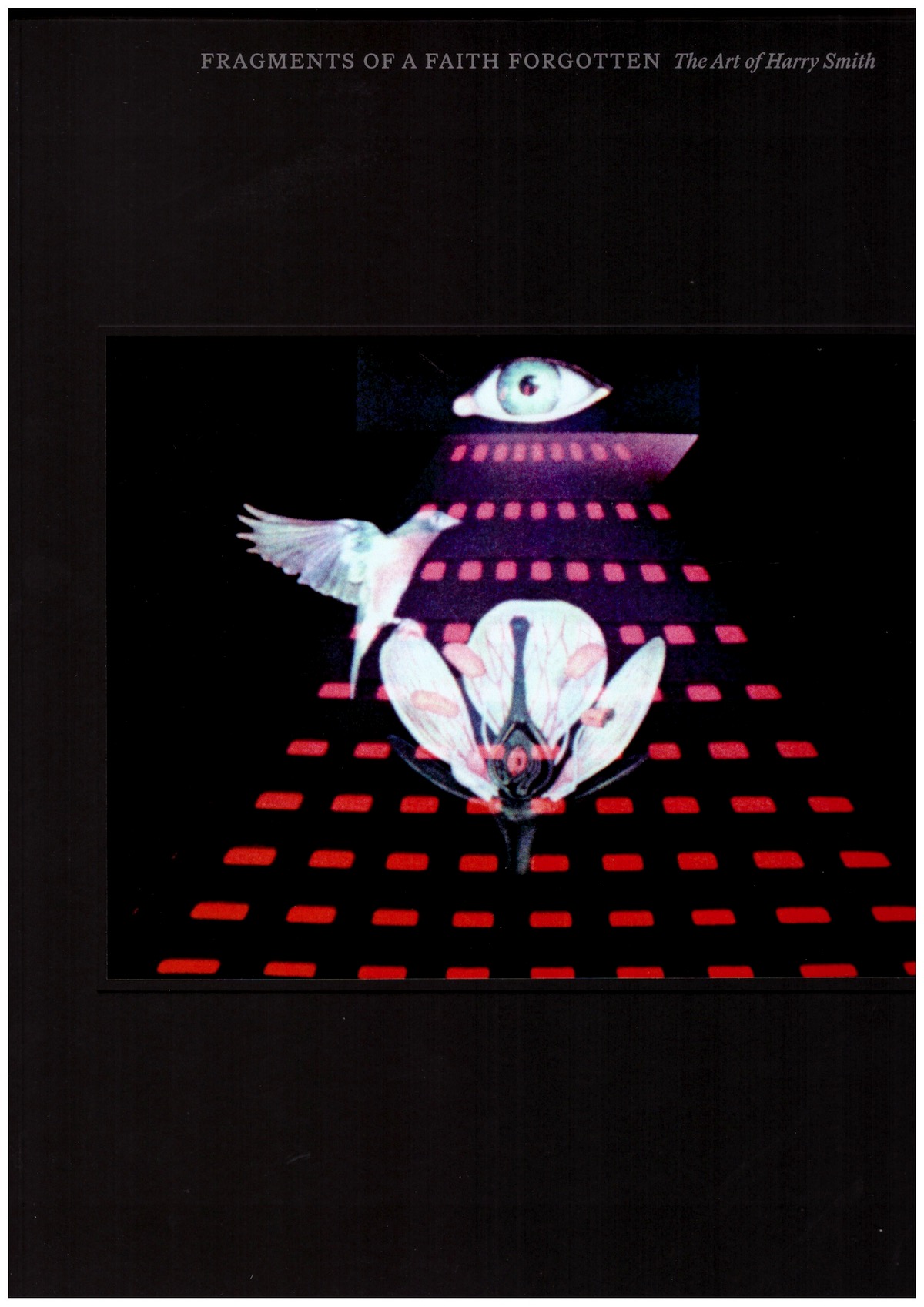 BOVE, Carol; BYERS, Dan; SIGNH, Rani; SUSSMAN, Elisabeth (eds.) - Fragments of a Faith Forgotten: The Art of Harry Smith