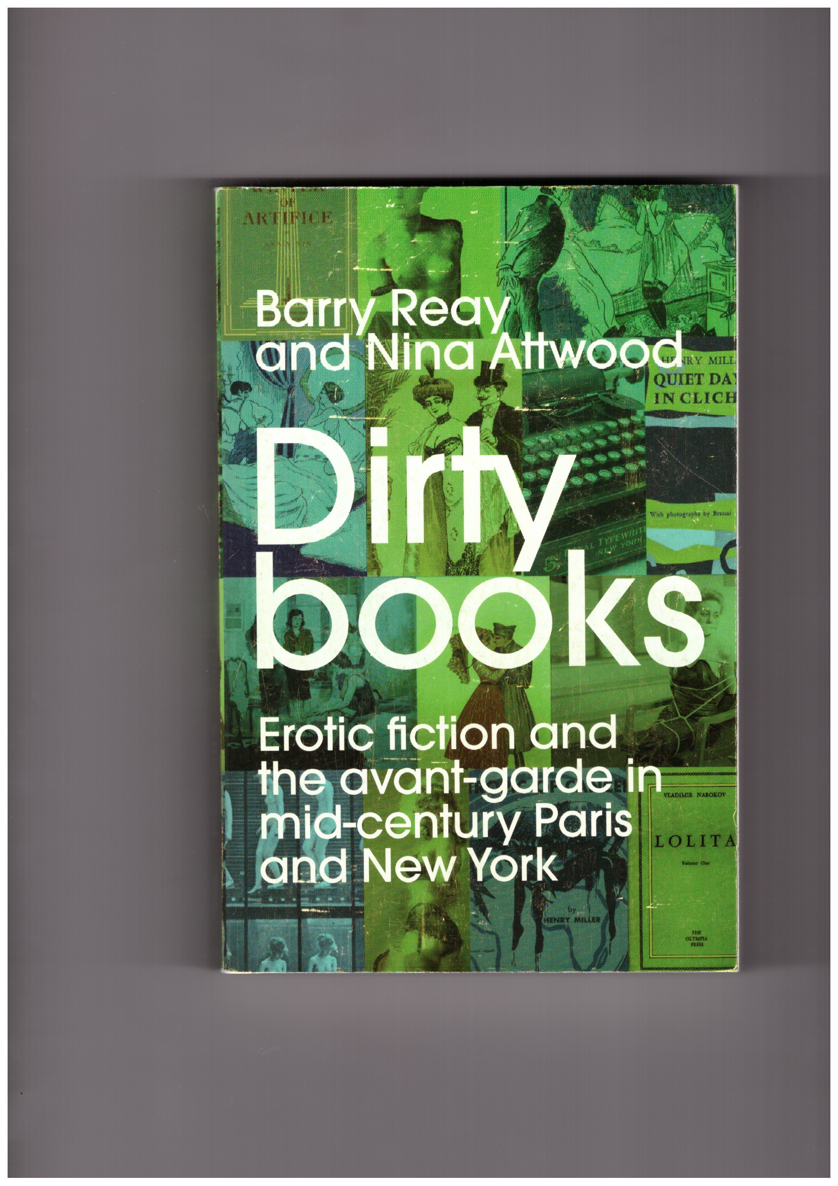 REAY, Barry; ATTWOOD, Nina - Dirty books. Erotic fiction and the avant-garde in mid-century Paris and New York
