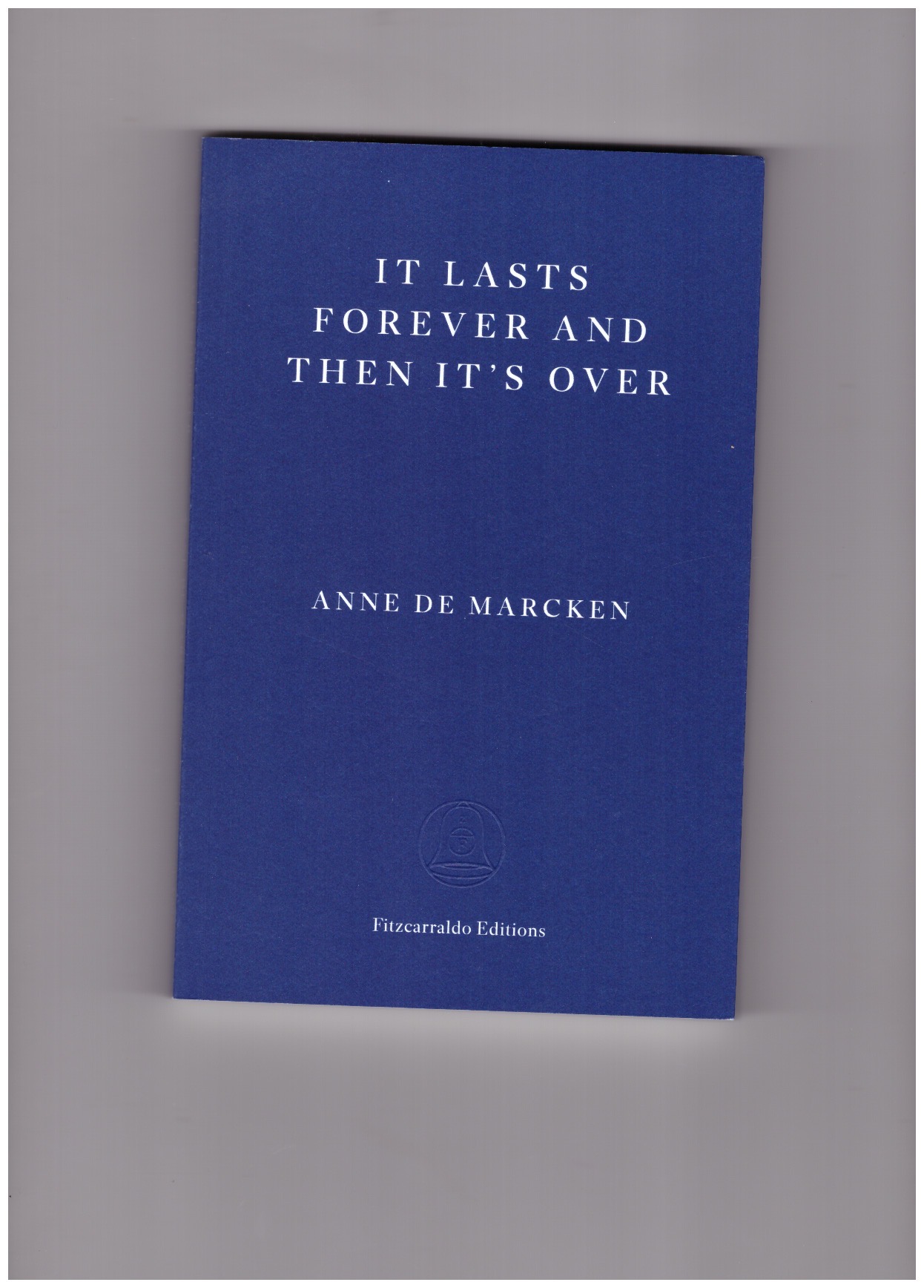 DE MARCKEN, Anne - It Lasts Forever and Then It’s Over