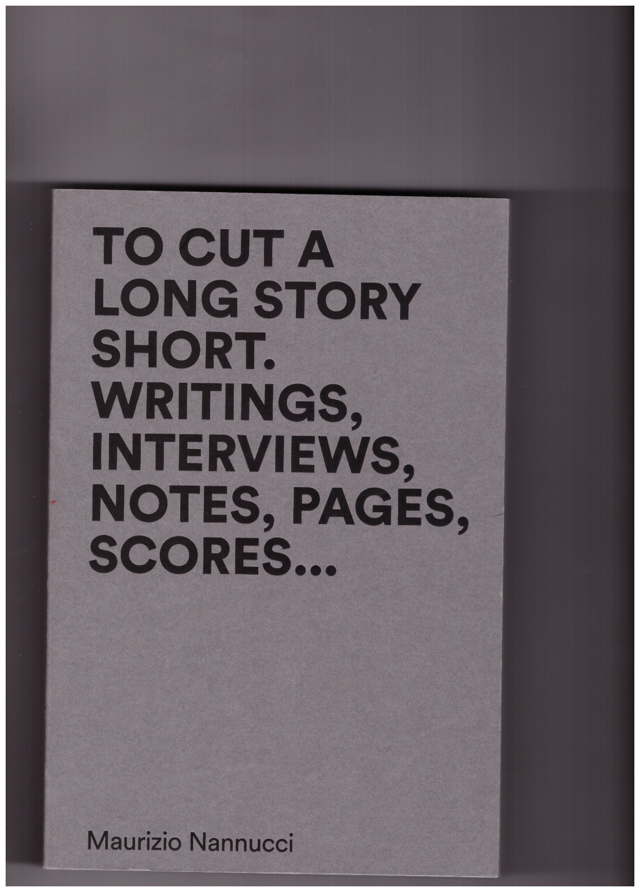 NANNUCCI, Maurizio - To cut a long story short. Writings, interviews, notes, pages, scores…