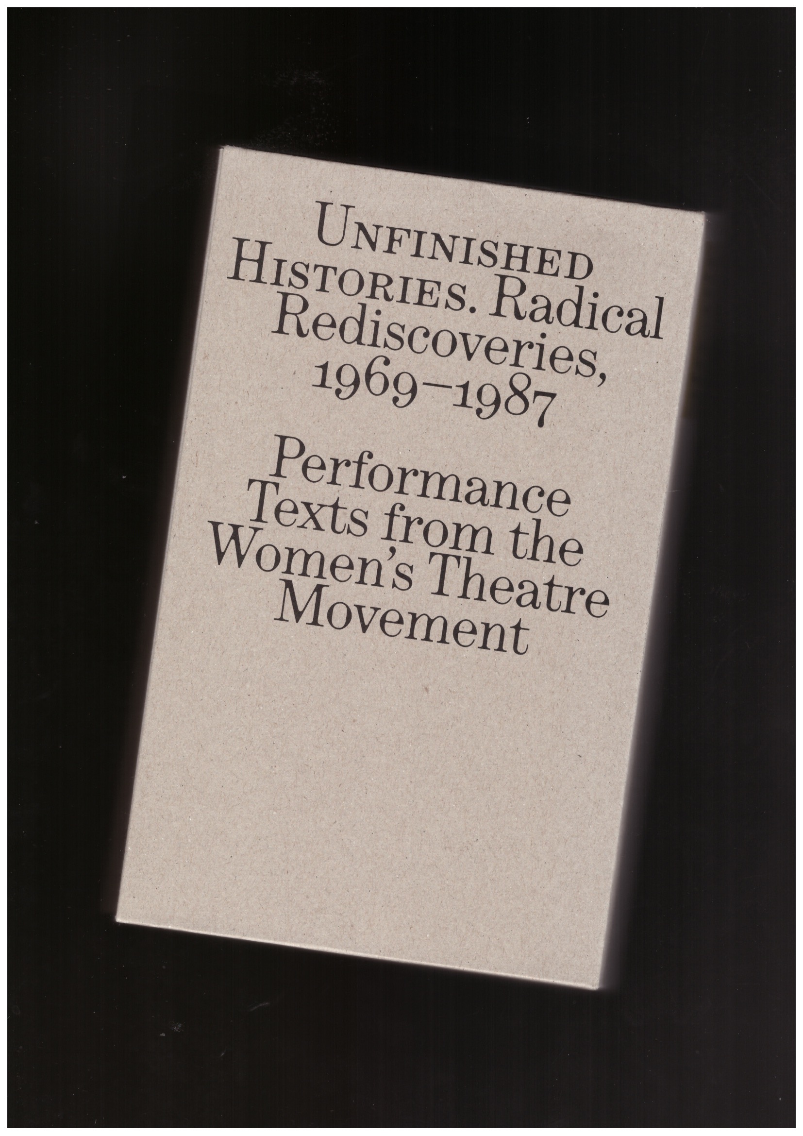 HIGGS, Jessica; CROFT, Susan (eds) - Unfinished Histories – Radical Rediscoveries: Performance Texts from the Women’s Theatre Movement 1969-1987