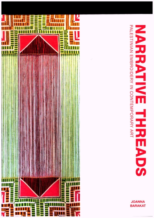 BARAKT, Joanna - Narrative Threads: Palestinian Embroidery in Contemporary Art (Saqi Books)
